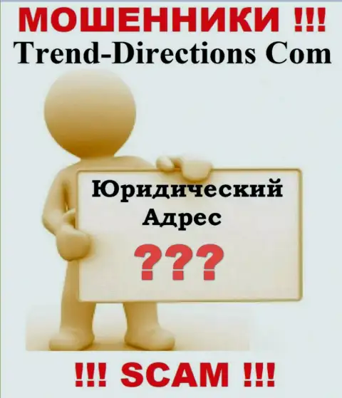 ТрендДиректионс - это интернет-обманщики, решили не предоставлять никакой информации относительно их юрисдикции