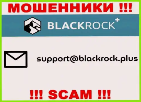 На web-портале БлэкРок Плюс, в контактах, предоставлен e-mail данных интернет лохотронщиков, не советуем писать, обуют