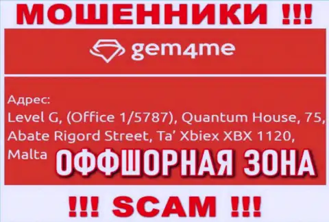 За грабеж клиентов мошенникам Gem4Me Com точно ничего не будет, так как они отсиживаются в оффшорной зоне: Level G, (Office 1/5787), Quantum House, 75, Abate Rigord Street, Ta′ Xbiex XBX 1120, Malta